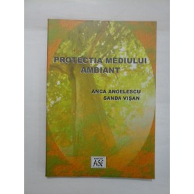 PROTECTIA MEDIULUI AMBIANT - ANCA ANGELESCU, SANDA VISAN
